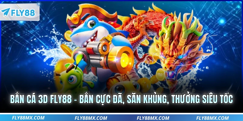 Bắn Cá 3D Fly88 – Bắn Cực Đã, Săn Khủng, Thưởng Siêu Tốc