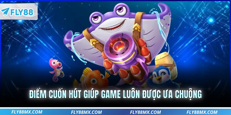 Điểm cuốn hút giúp game luôn được ưa chuộng