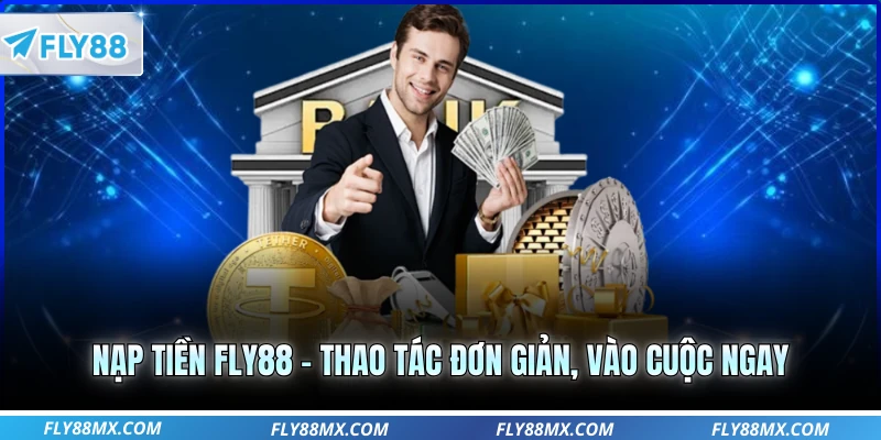 Nạp Tiền Fly88 - Thao Tác Đơn Giản, Vào Cuộc Ngay