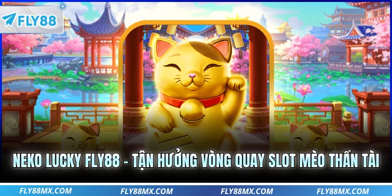 Neko Lucky FLY88 - Tận Hưởng Vòng Quay Slot Mèo Thần Tài