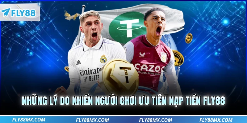 Những lý do khiến người chơi ưu tiên nạp tiền Fly88