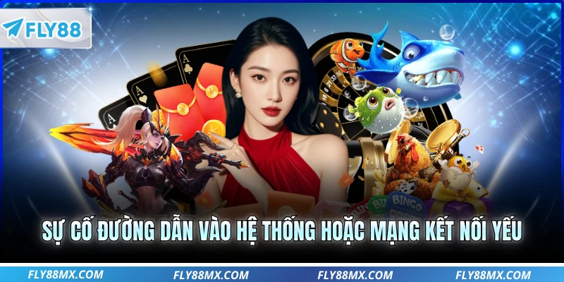 Sự cố đường dẫn vào hệ thống hoặc mạng kết nối yếu