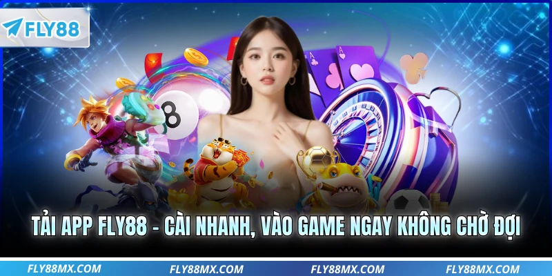 Tải APP Fly88 - Cài Nhanh, Vào Game Ngay Không Chờ Đợi