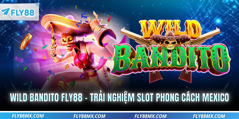 Wild Bandito FLY88 – Trải Nghiệm Slot Phong Cách Mexico